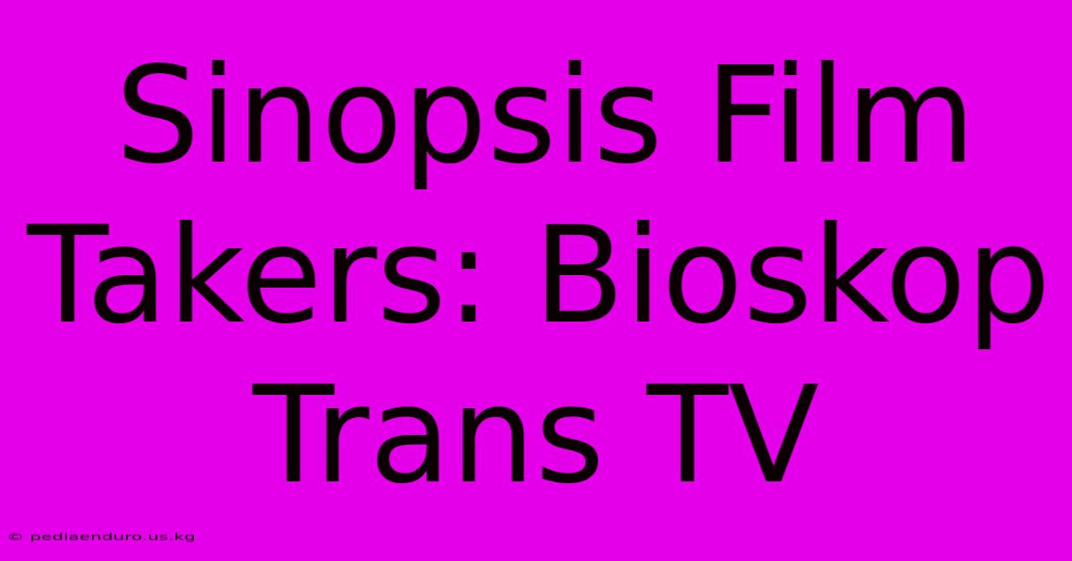 Sinopsis Film Takers: Bioskop Trans TV