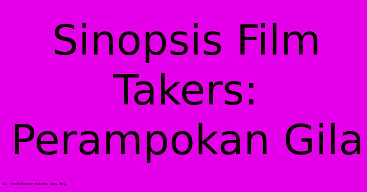 Sinopsis Film Takers: Perampokan Gila