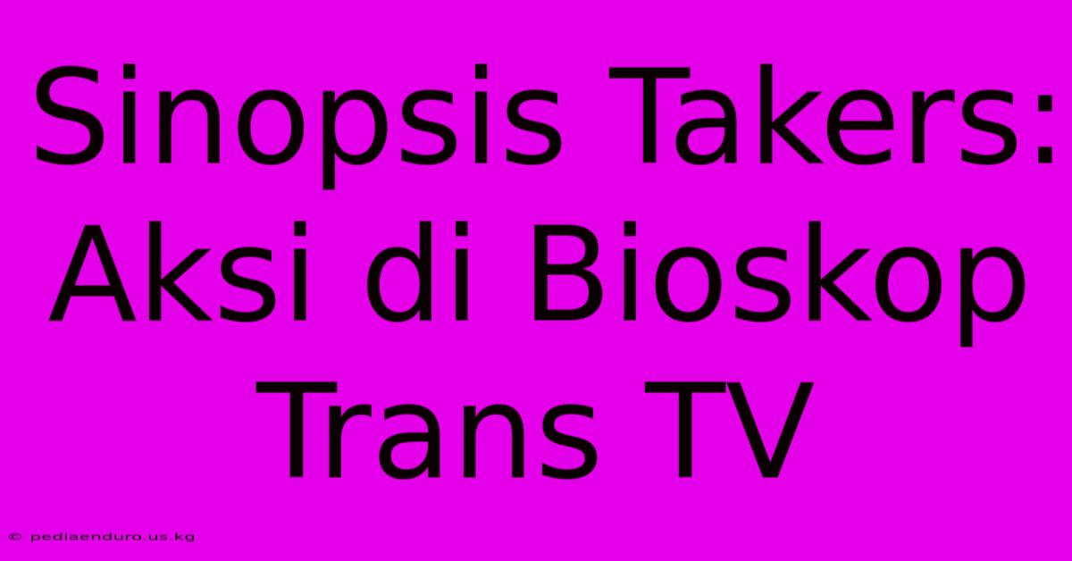 Sinopsis Takers: Aksi Di Bioskop Trans TV