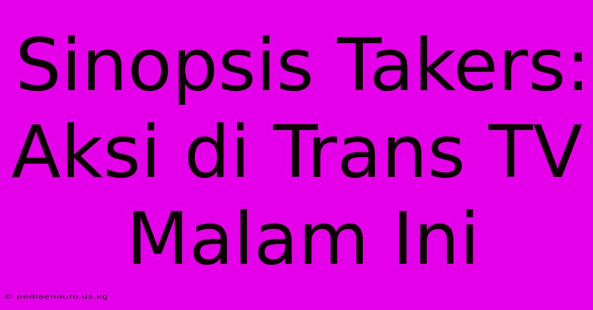 Sinopsis Takers: Aksi Di Trans TV Malam Ini