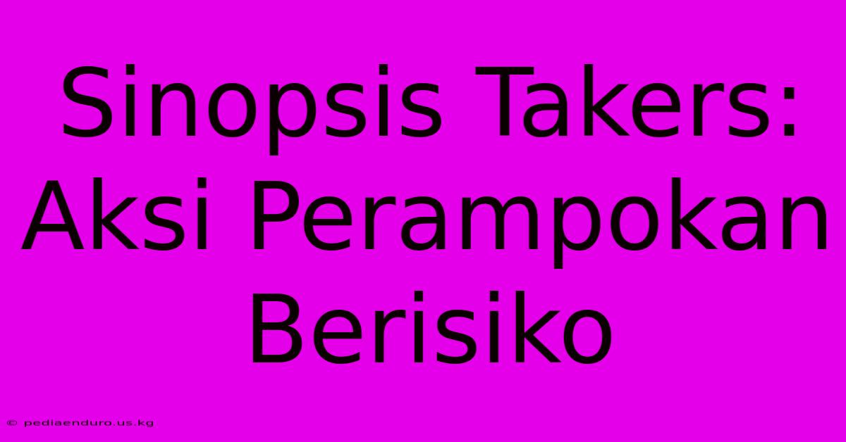 Sinopsis Takers: Aksi Perampokan Berisiko