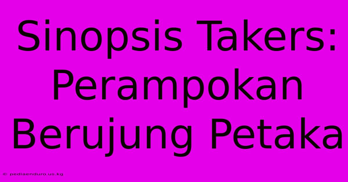 Sinopsis Takers: Perampokan Berujung Petaka