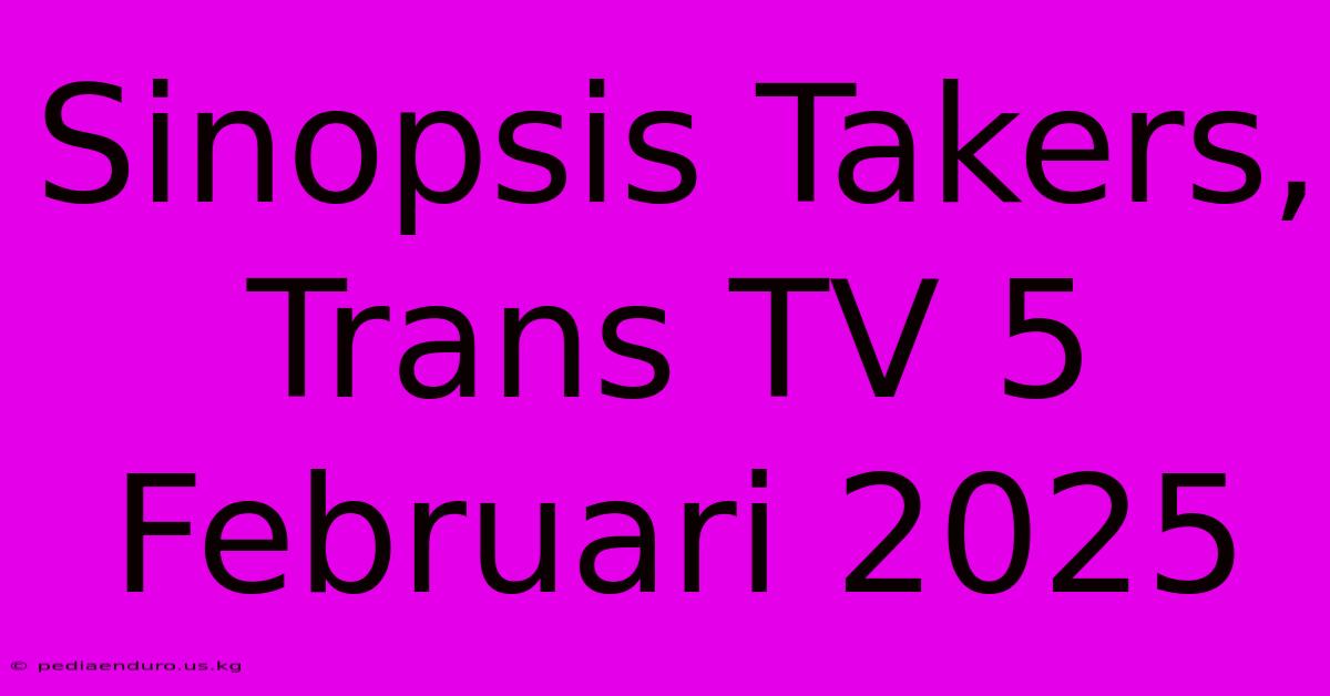 Sinopsis Takers, Trans TV 5 Februari 2025