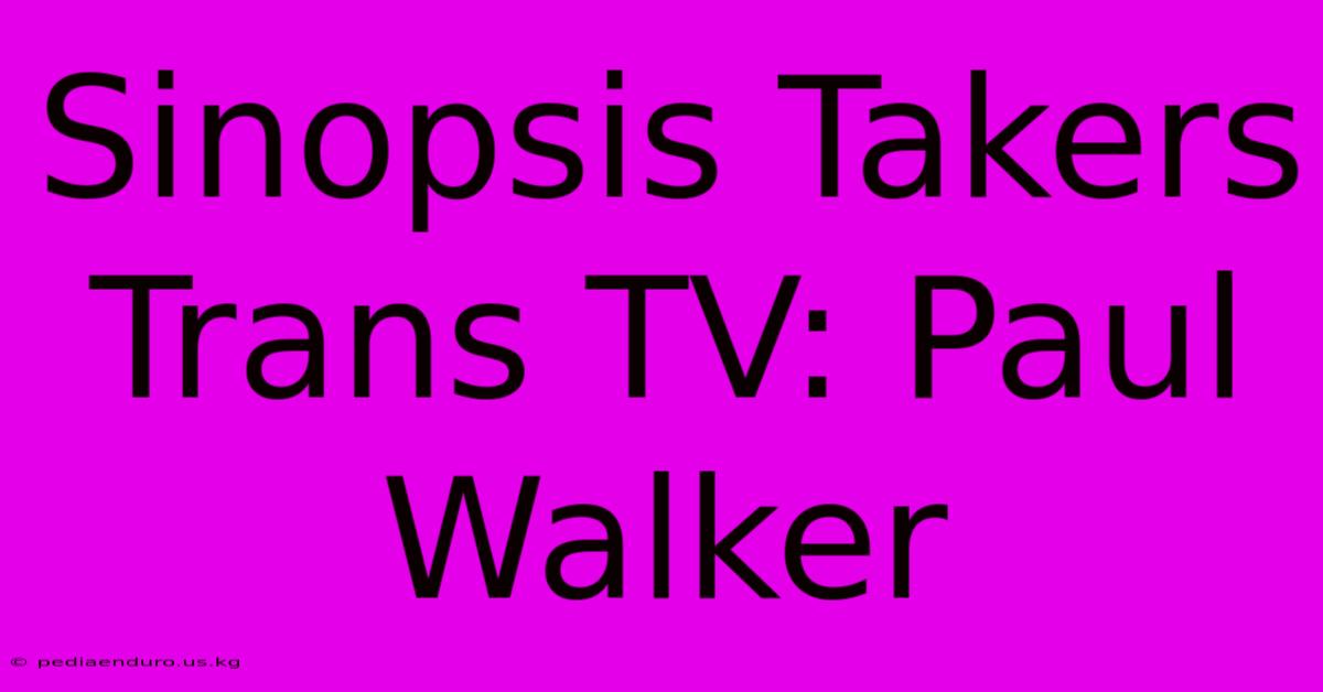 Sinopsis Takers Trans TV: Paul Walker