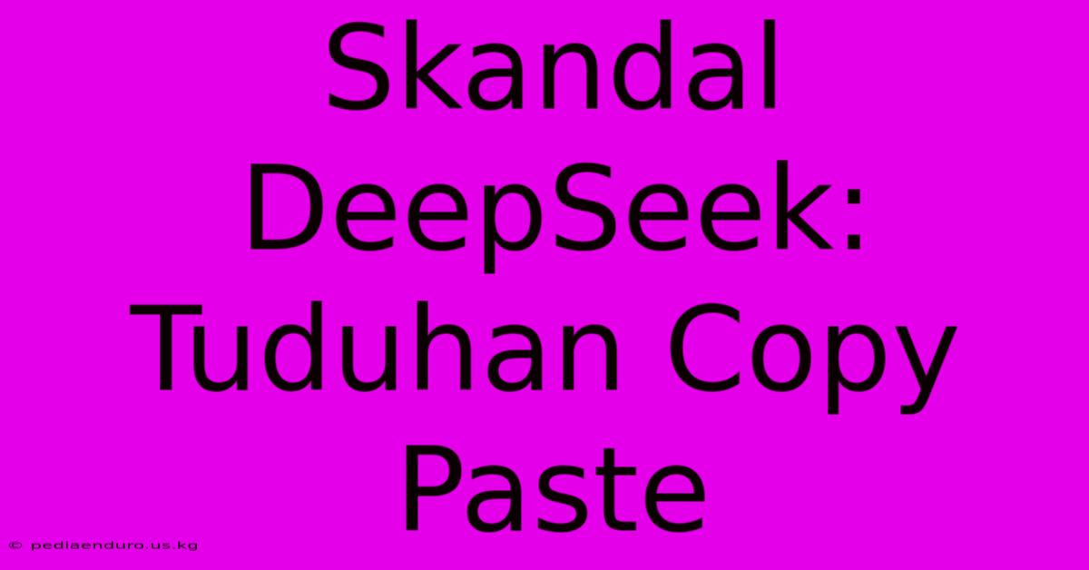 Skandal DeepSeek: Tuduhan Copy Paste