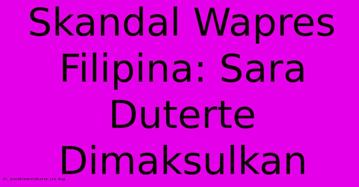 Skandal Wapres Filipina: Sara Duterte Dimaksulkan