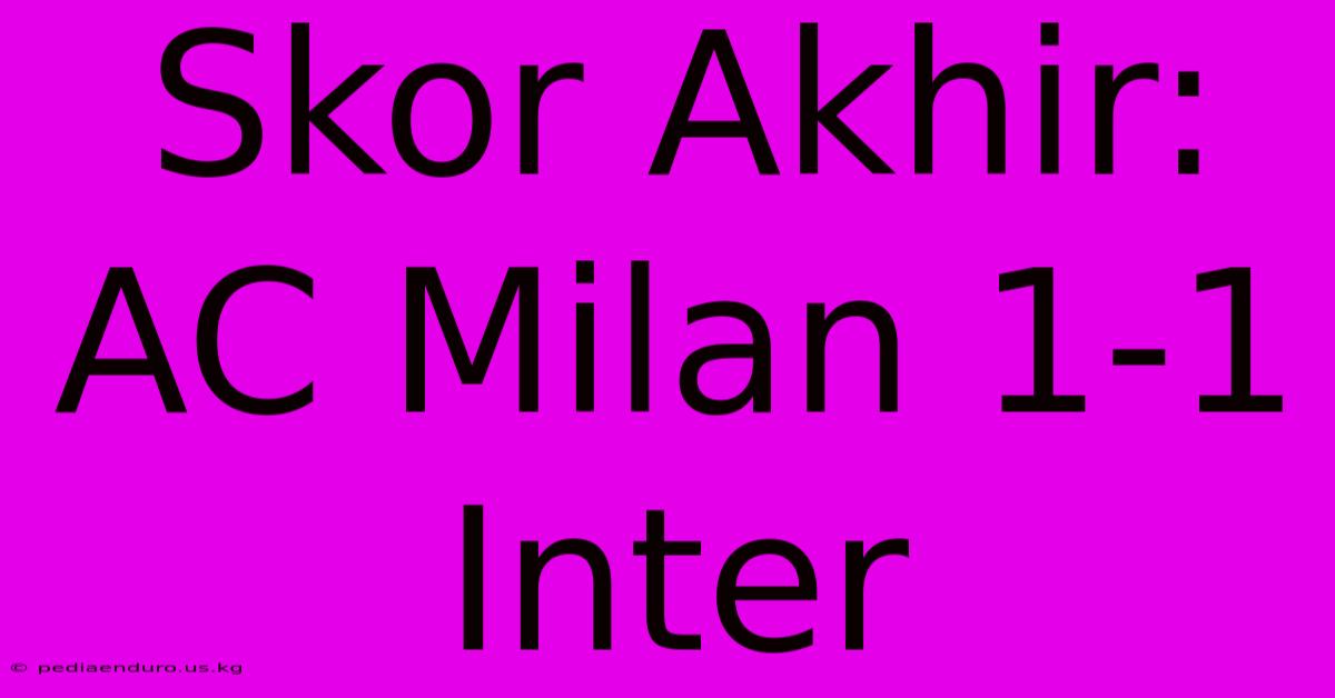 Skor Akhir: AC Milan 1-1 Inter