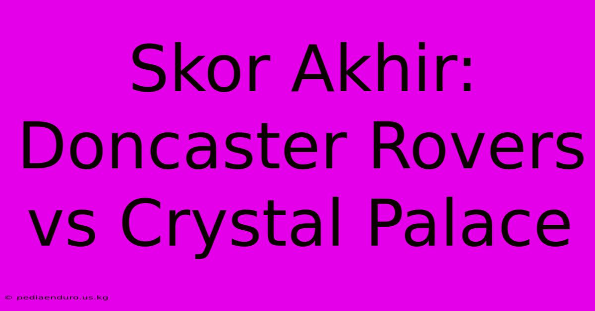 Skor Akhir: Doncaster Rovers Vs Crystal Palace