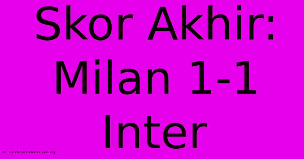 Skor Akhir: Milan 1-1 Inter