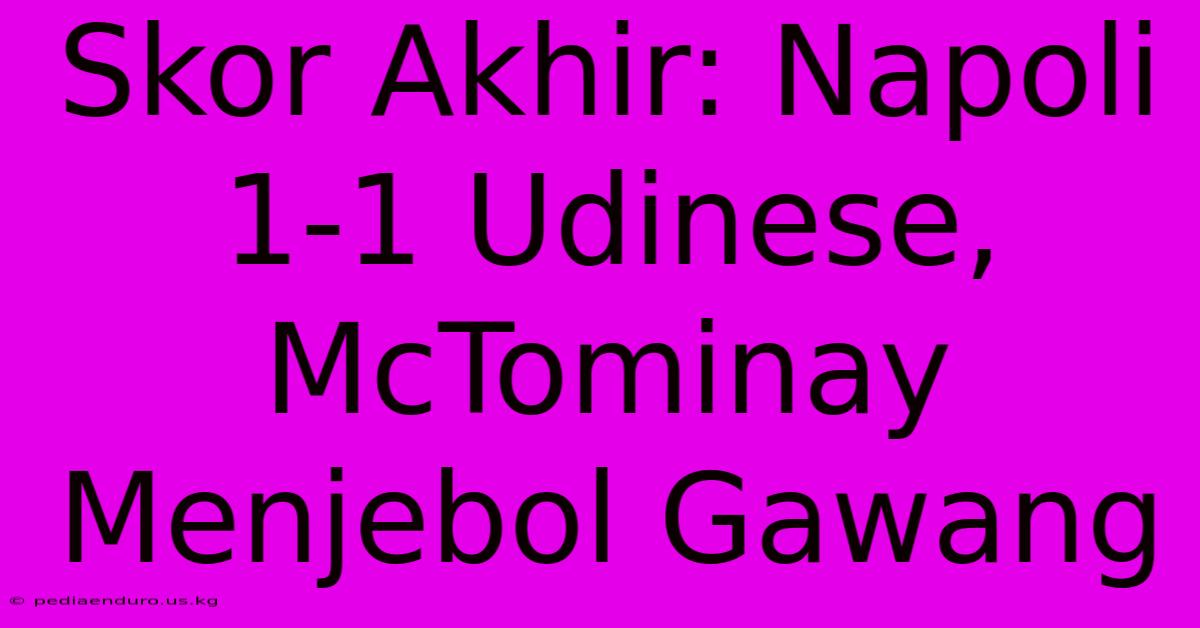 Skor Akhir: Napoli 1-1 Udinese, McTominay Menjebol Gawang