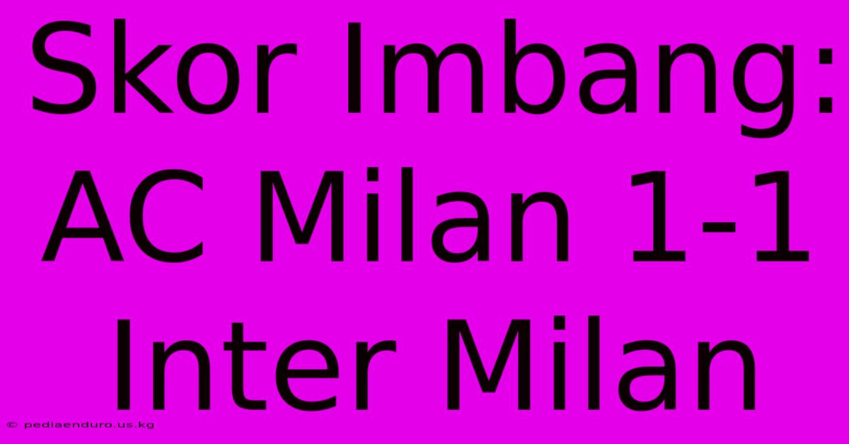 Skor Imbang: AC Milan 1-1 Inter Milan