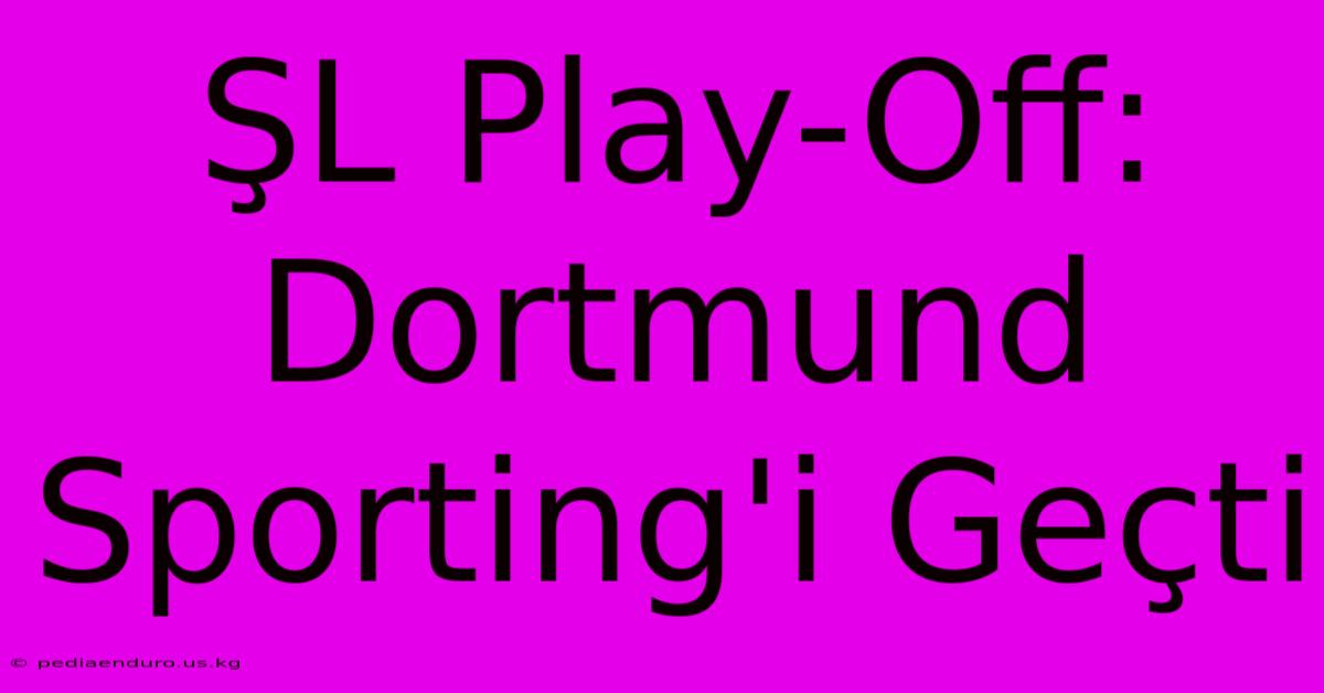 ŞL Play-Off: Dortmund Sporting'i Geçti