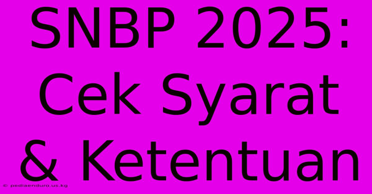 SNBP 2025:  Cek Syarat & Ketentuan