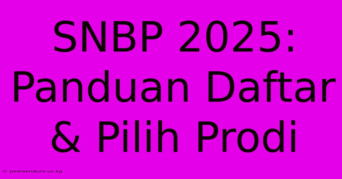 SNBP 2025: Panduan Daftar & Pilih Prodi