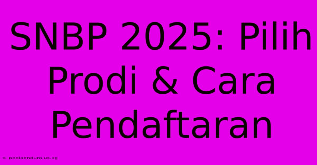 SNBP 2025: Pilih Prodi & Cara Pendaftaran