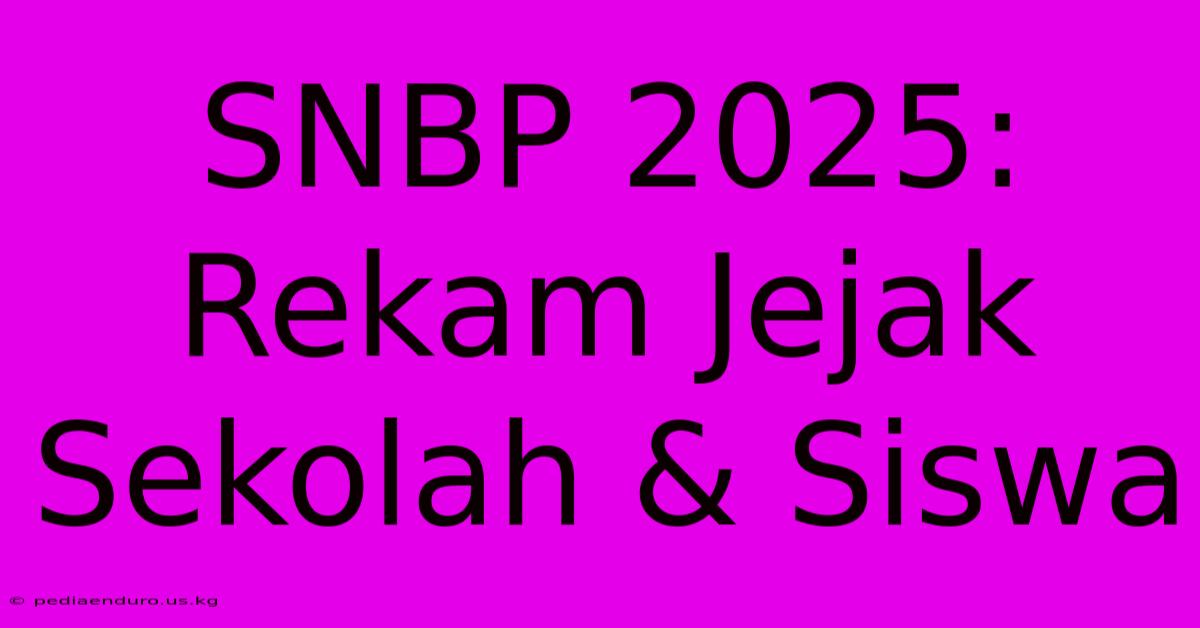 SNBP 2025:  Rekam Jejak Sekolah & Siswa