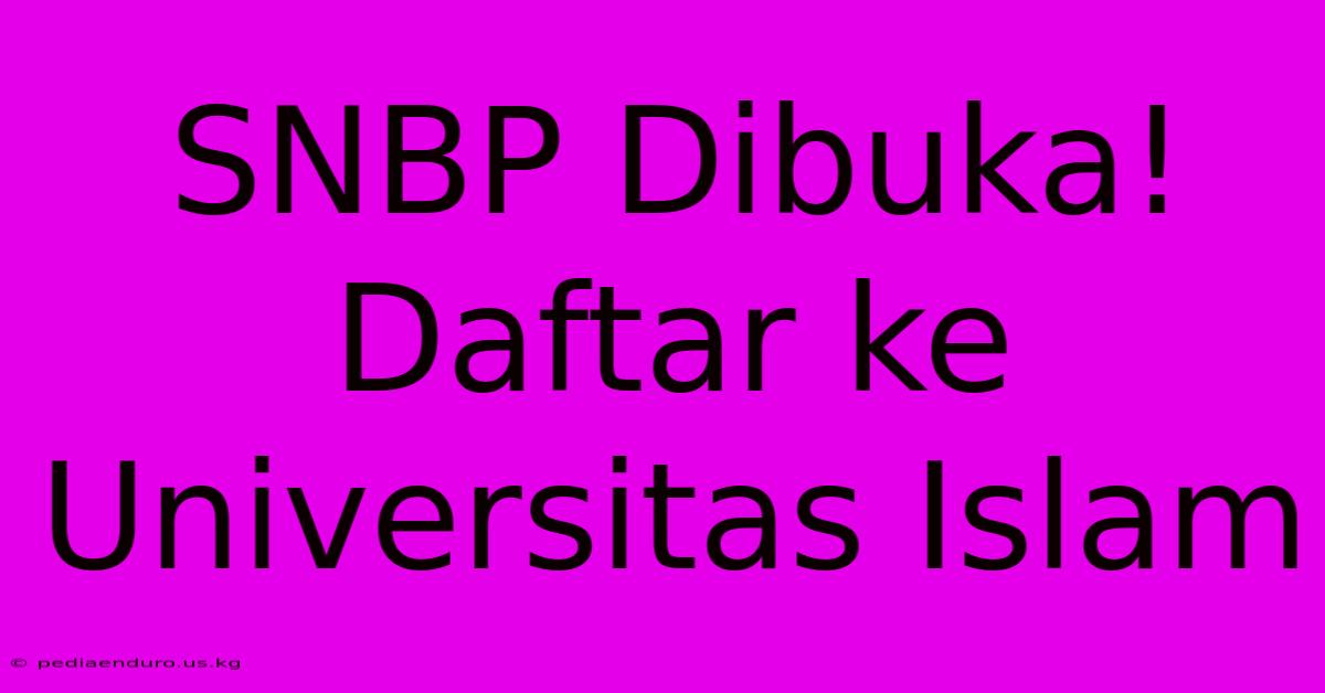 SNBP Dibuka! Daftar Ke Universitas Islam