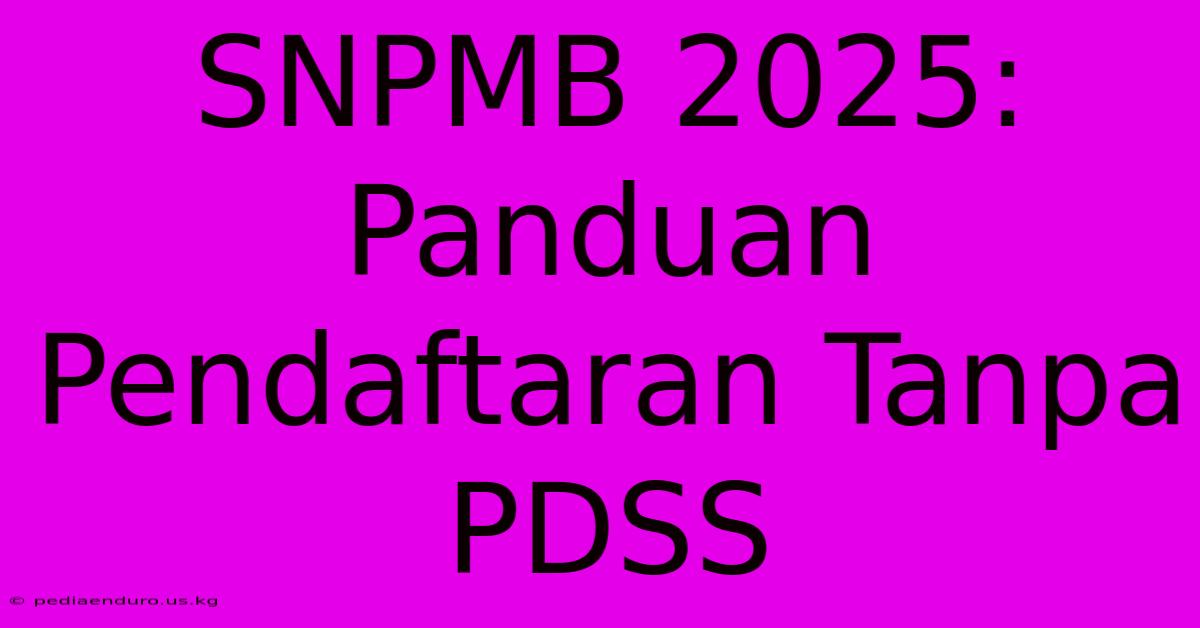 SNPMB 2025: Panduan Pendaftaran Tanpa PDSS