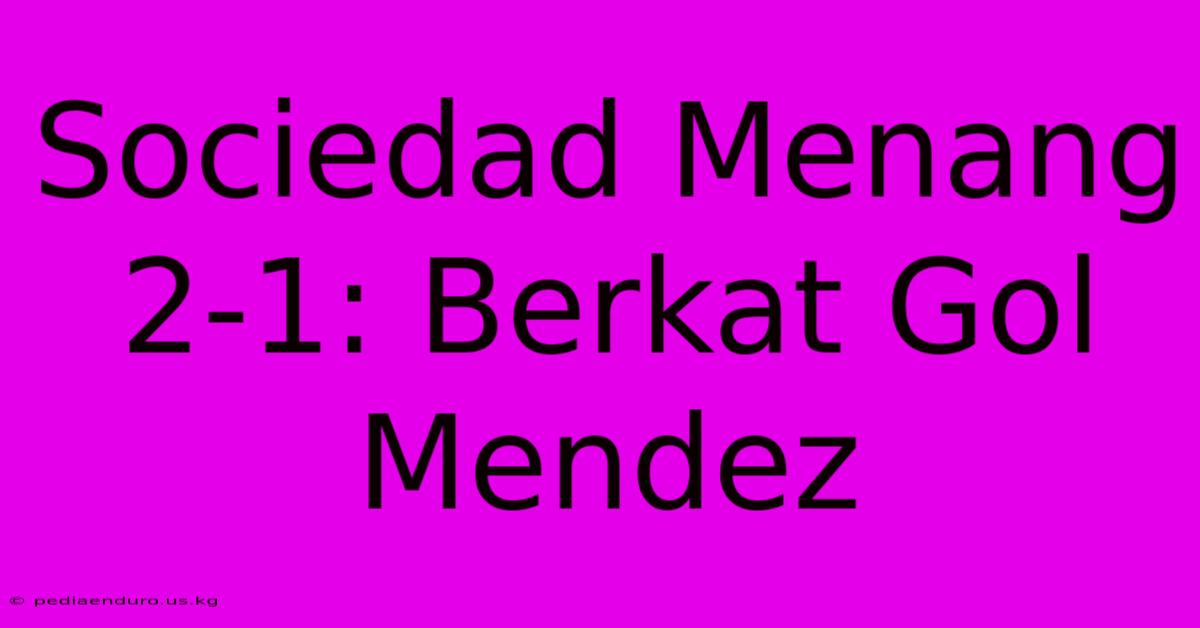 Sociedad Menang 2-1: Berkat Gol Mendez