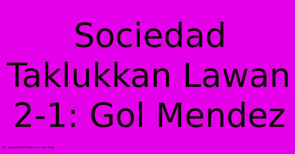 Sociedad Taklukkan Lawan 2-1: Gol Mendez