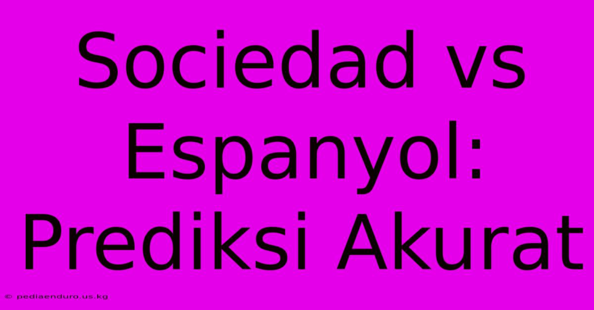 Sociedad Vs Espanyol: Prediksi Akurat