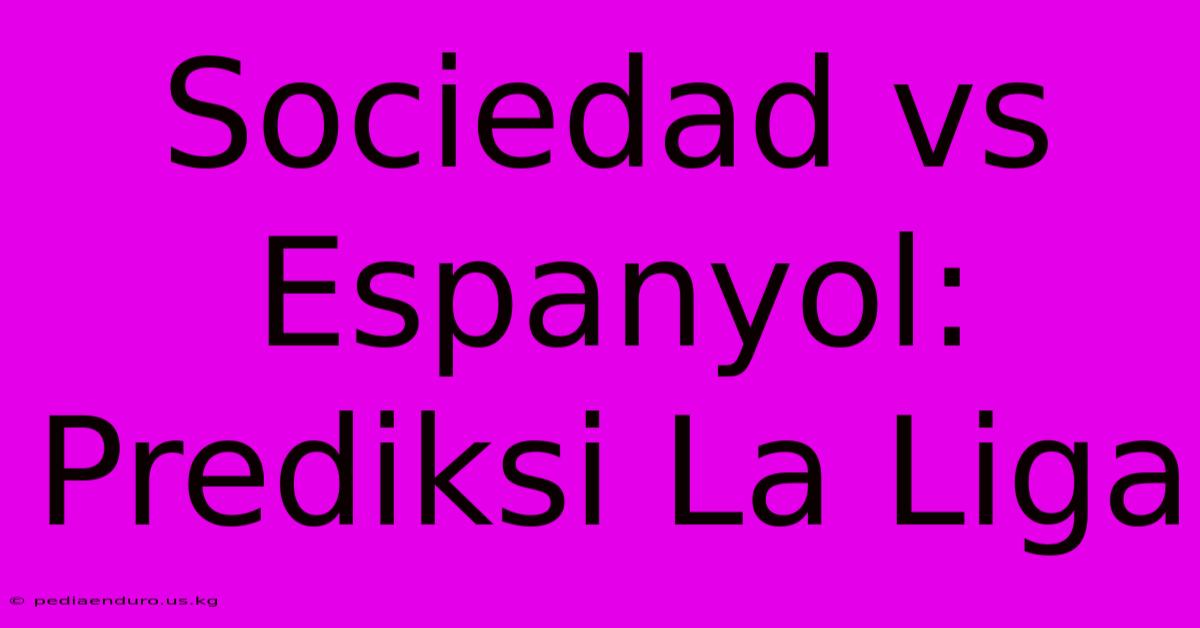 Sociedad Vs Espanyol: Prediksi La Liga