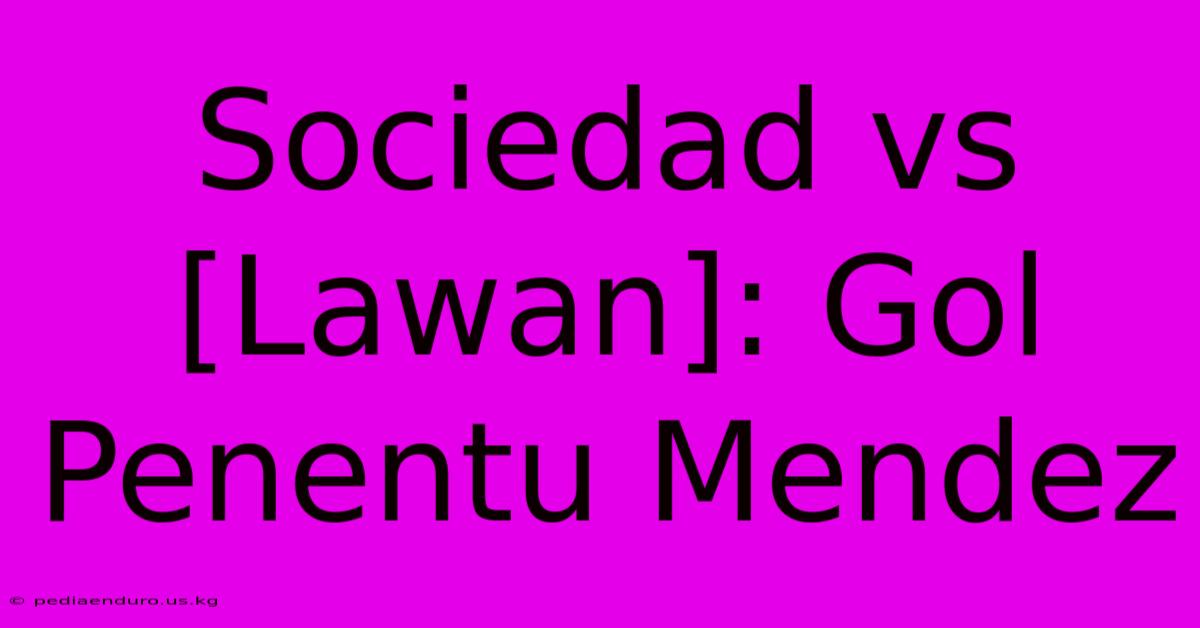 Sociedad Vs [Lawan]: Gol Penentu Mendez