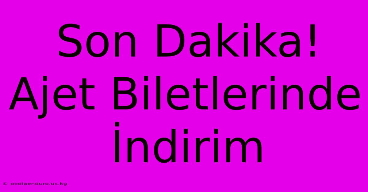 Son Dakika! Ajet Biletlerinde İndirim