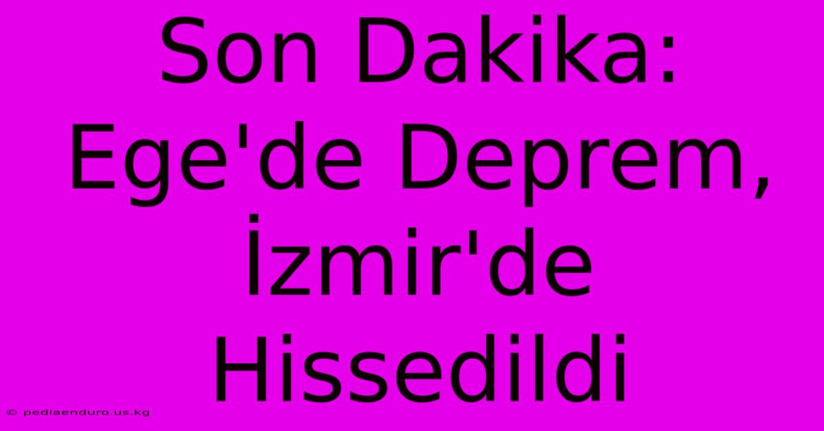 Son Dakika: Ege'de Deprem, İzmir'de Hissedildi