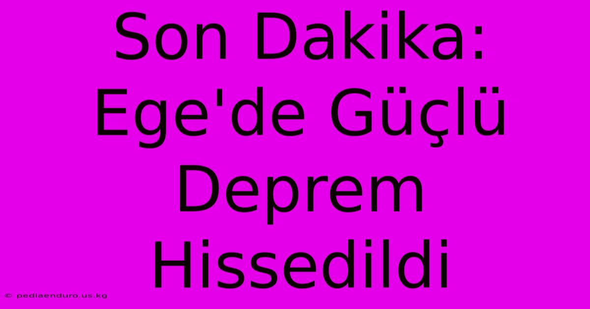 Son Dakika: Ege'de Güçlü Deprem Hissedildi