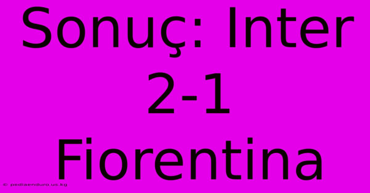 Sonuç: Inter 2-1 Fiorentina