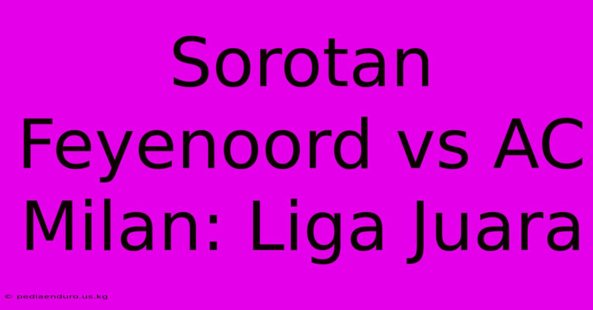 Sorotan Feyenoord Vs AC Milan: Liga Juara