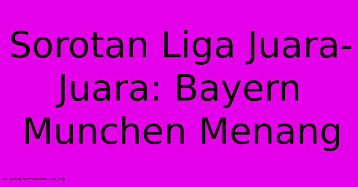 Sorotan Liga Juara-Juara: Bayern Munchen Menang