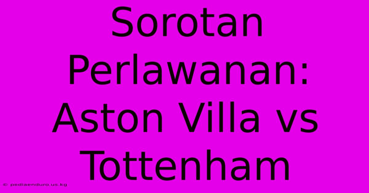 Sorotan Perlawanan: Aston Villa Vs Tottenham