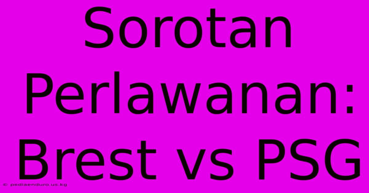 Sorotan Perlawanan: Brest Vs PSG