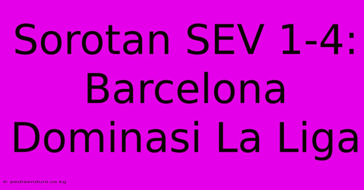 Sorotan SEV 1-4: Barcelona Dominasi La Liga