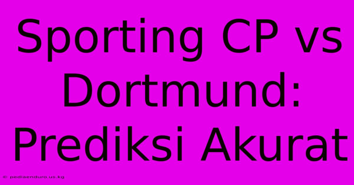 Sporting CP Vs Dortmund: Prediksi Akurat