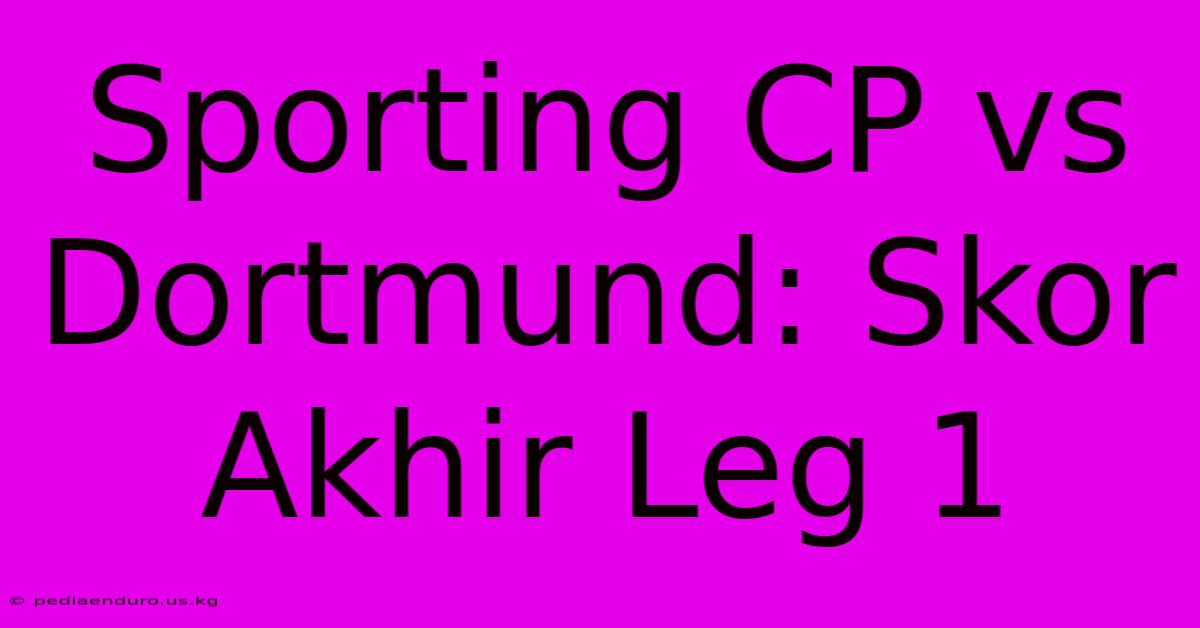 Sporting CP Vs Dortmund: Skor Akhir Leg 1