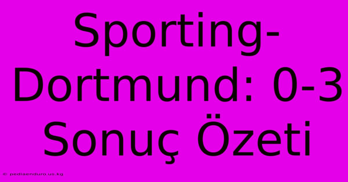 Sporting-Dortmund: 0-3 Sonuç Özeti