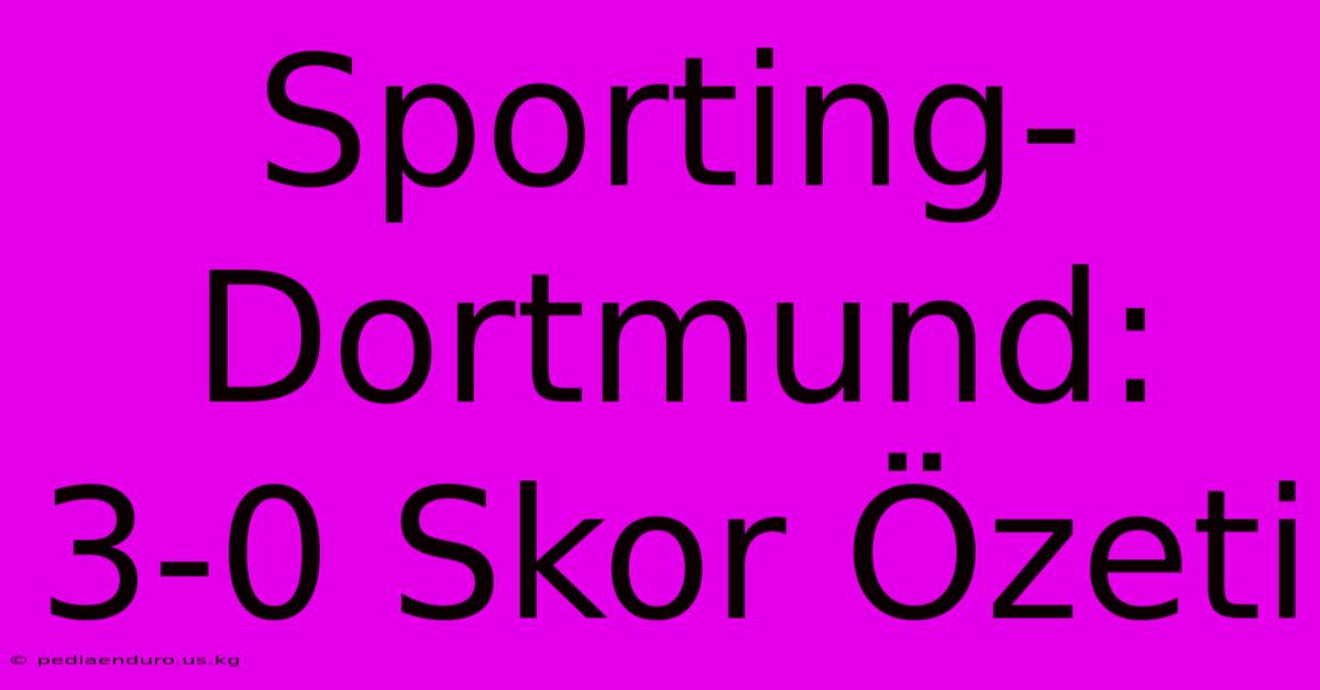 Sporting-Dortmund: 3-0 Skor Özeti