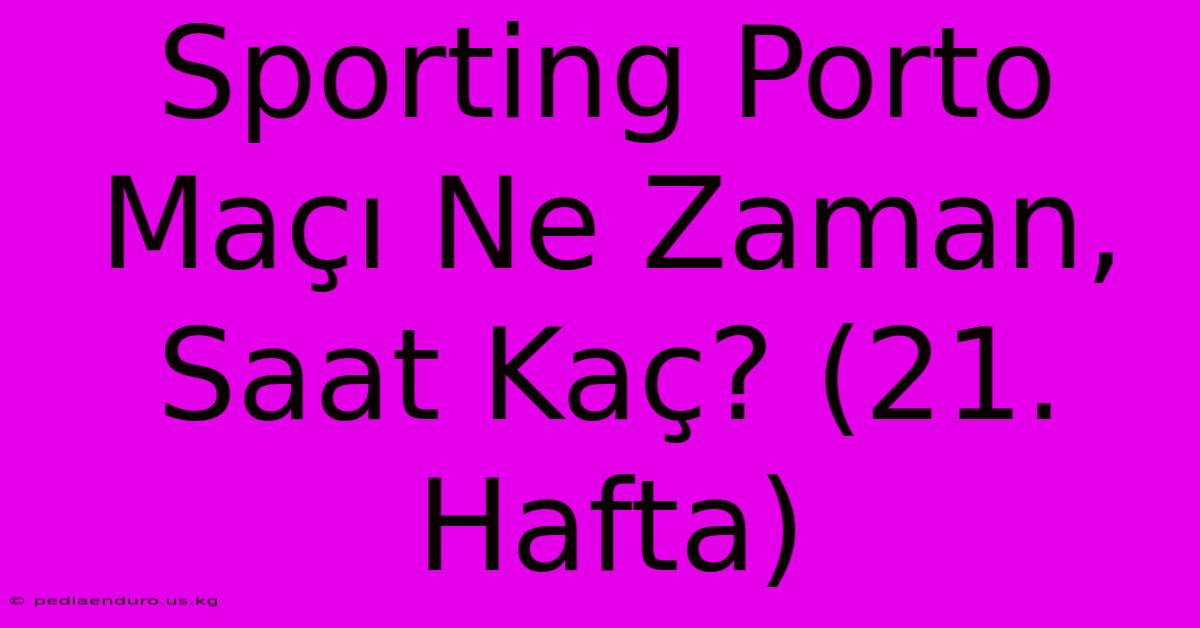 Sporting Porto Maçı Ne Zaman, Saat Kaç? (21. Hafta)