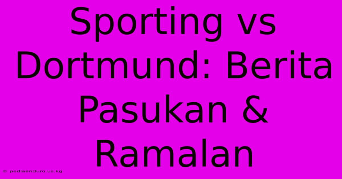 Sporting Vs Dortmund: Berita Pasukan & Ramalan