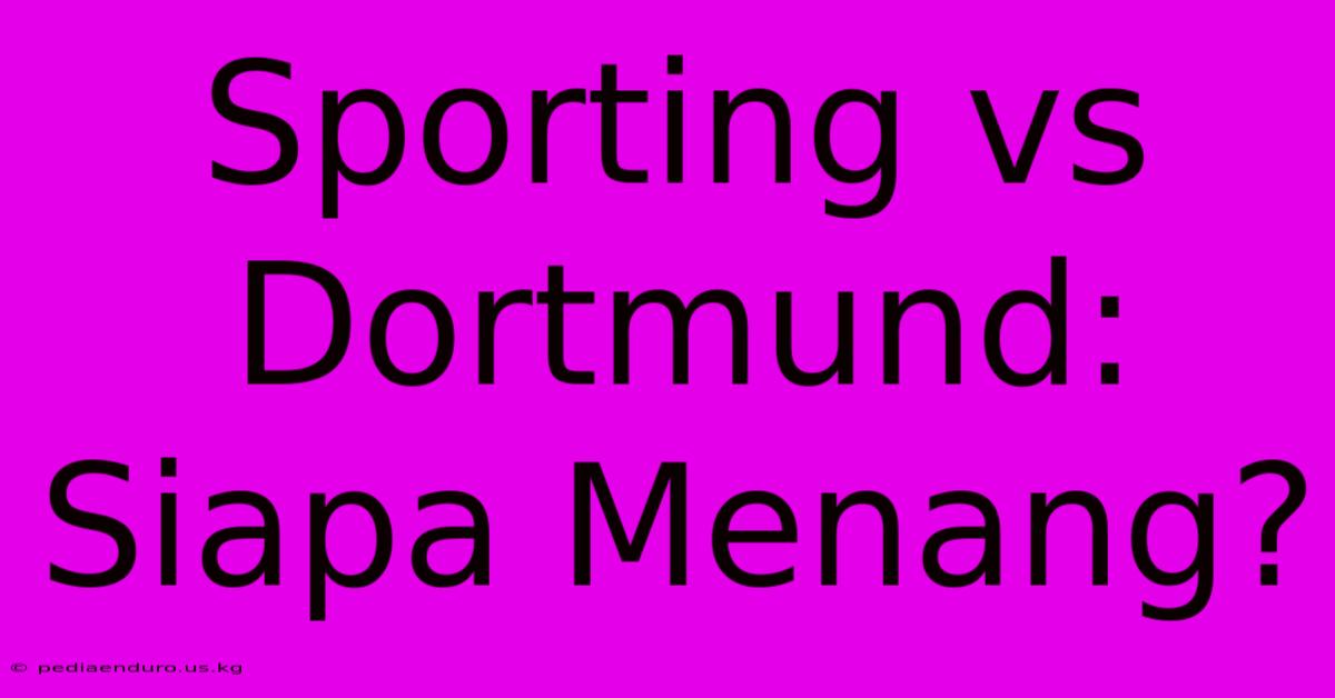 Sporting Vs Dortmund: Siapa Menang?