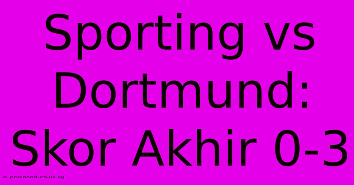 Sporting Vs Dortmund: Skor Akhir 0-3