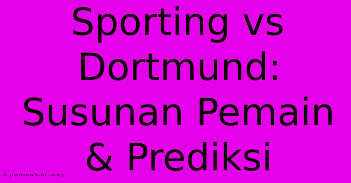 Sporting Vs Dortmund: Susunan Pemain & Prediksi