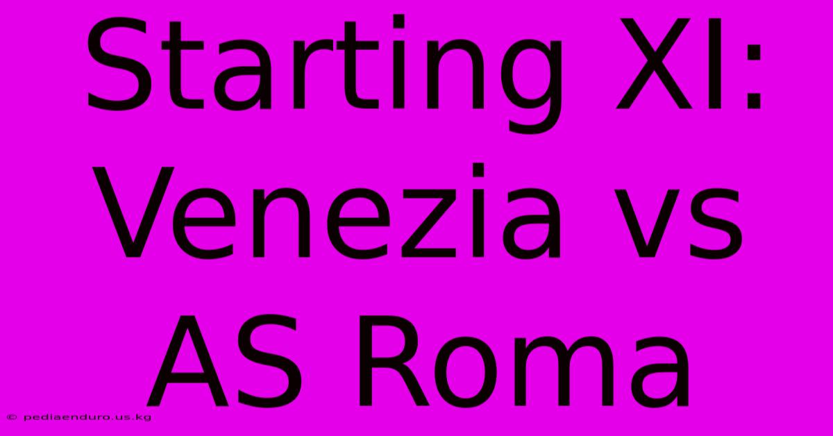 Starting XI: Venezia Vs AS Roma