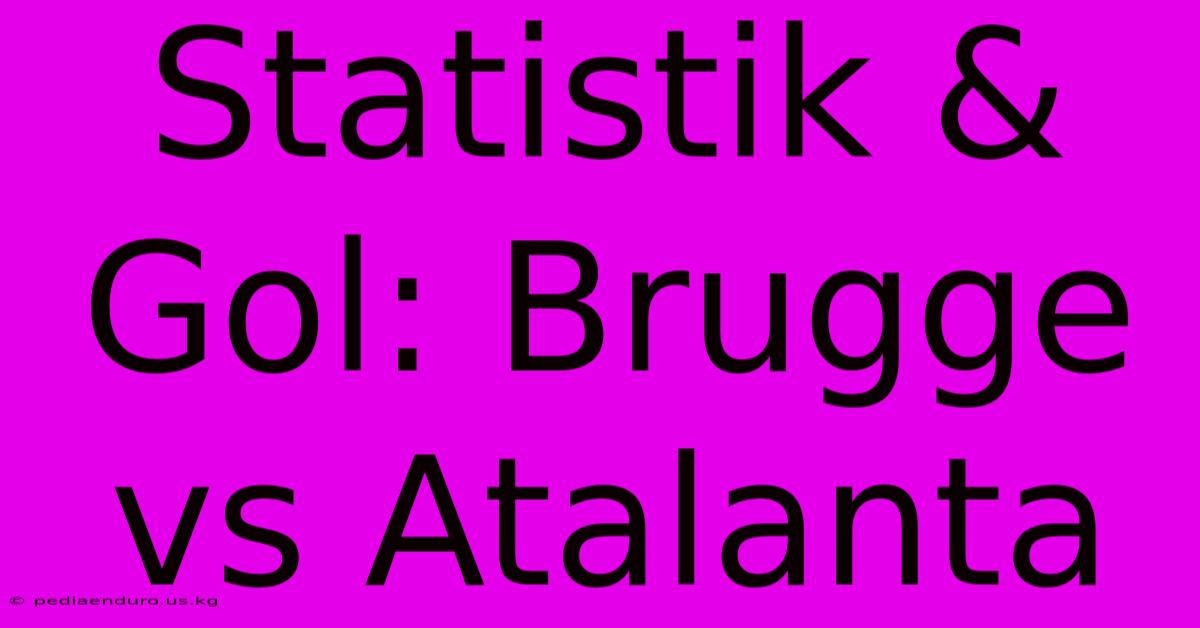 Statistik & Gol: Brugge Vs Atalanta