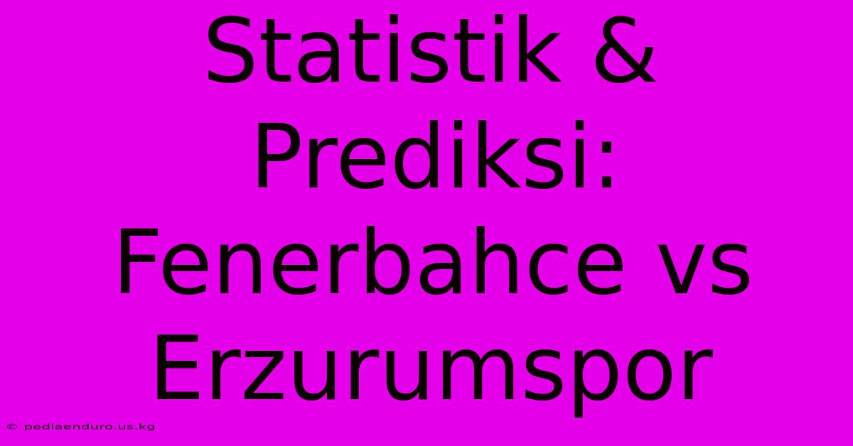 Statistik & Prediksi: Fenerbahce Vs Erzurumspor