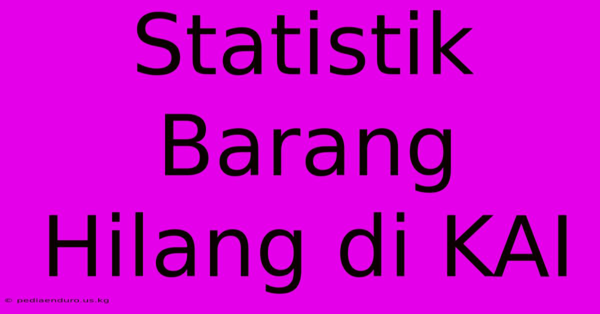 Statistik Barang Hilang Di KAI