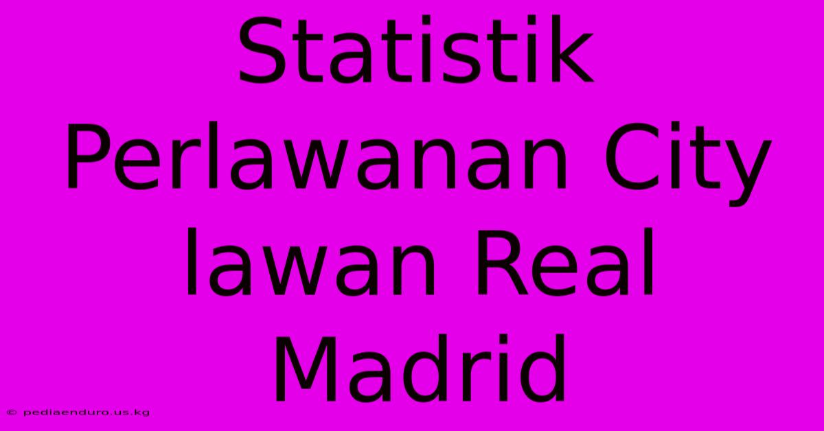 Statistik Perlawanan City Lawan Real Madrid